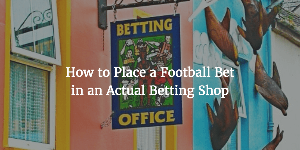 How to Place a Football Bet in an Actual Betting Shop