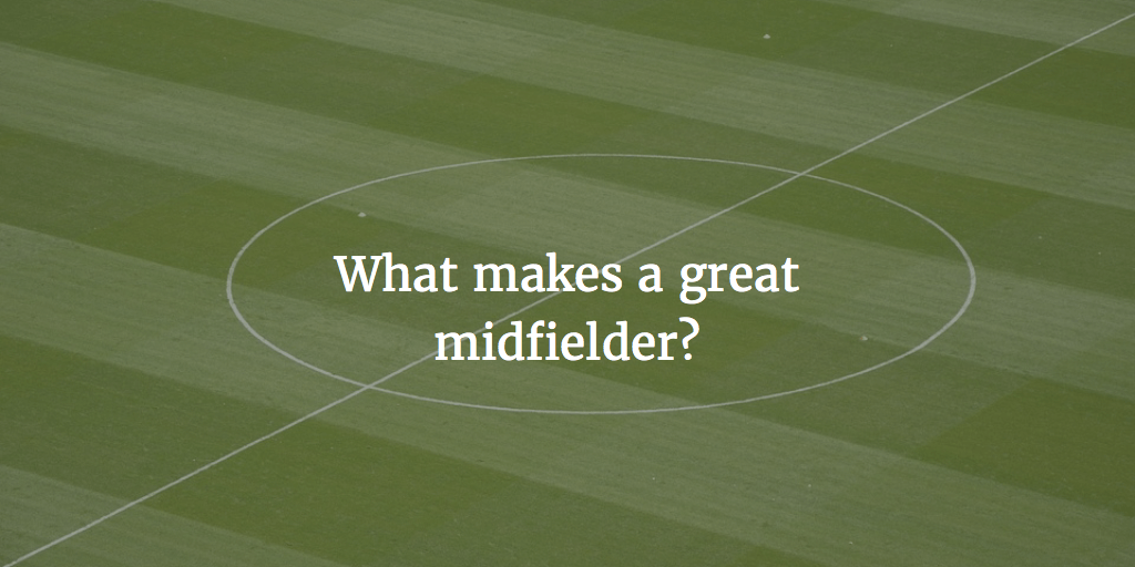 What Makes a Great Midfielder?
