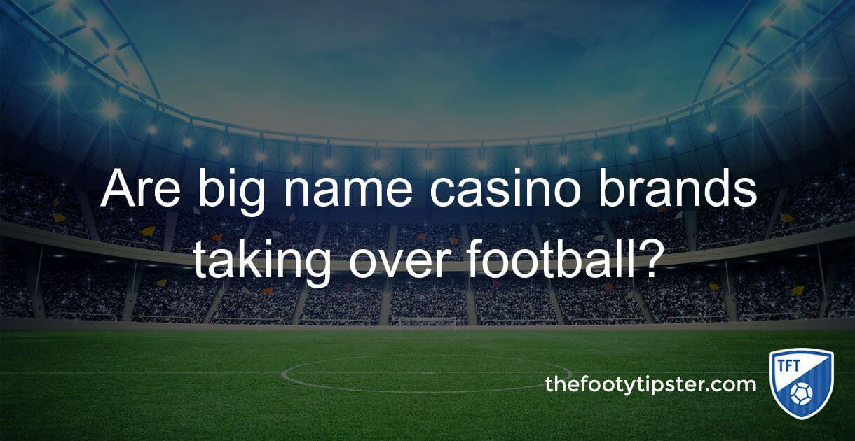 Are big name casino brands taking over football?